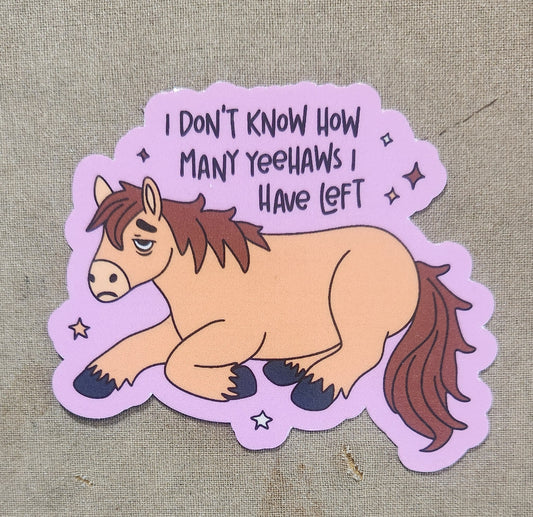 I Don't Know Many Yeehaws I Have Left Sticker