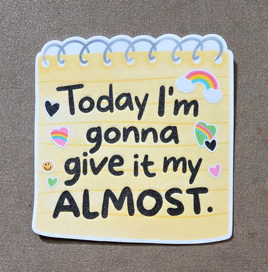 Today I'm Gonna Give It My Almost Sticker