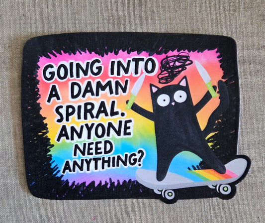 Going Into a Damn Spiral. Anyone Need Anything? Sticker