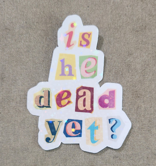 Is He Dead Yet? Sticker