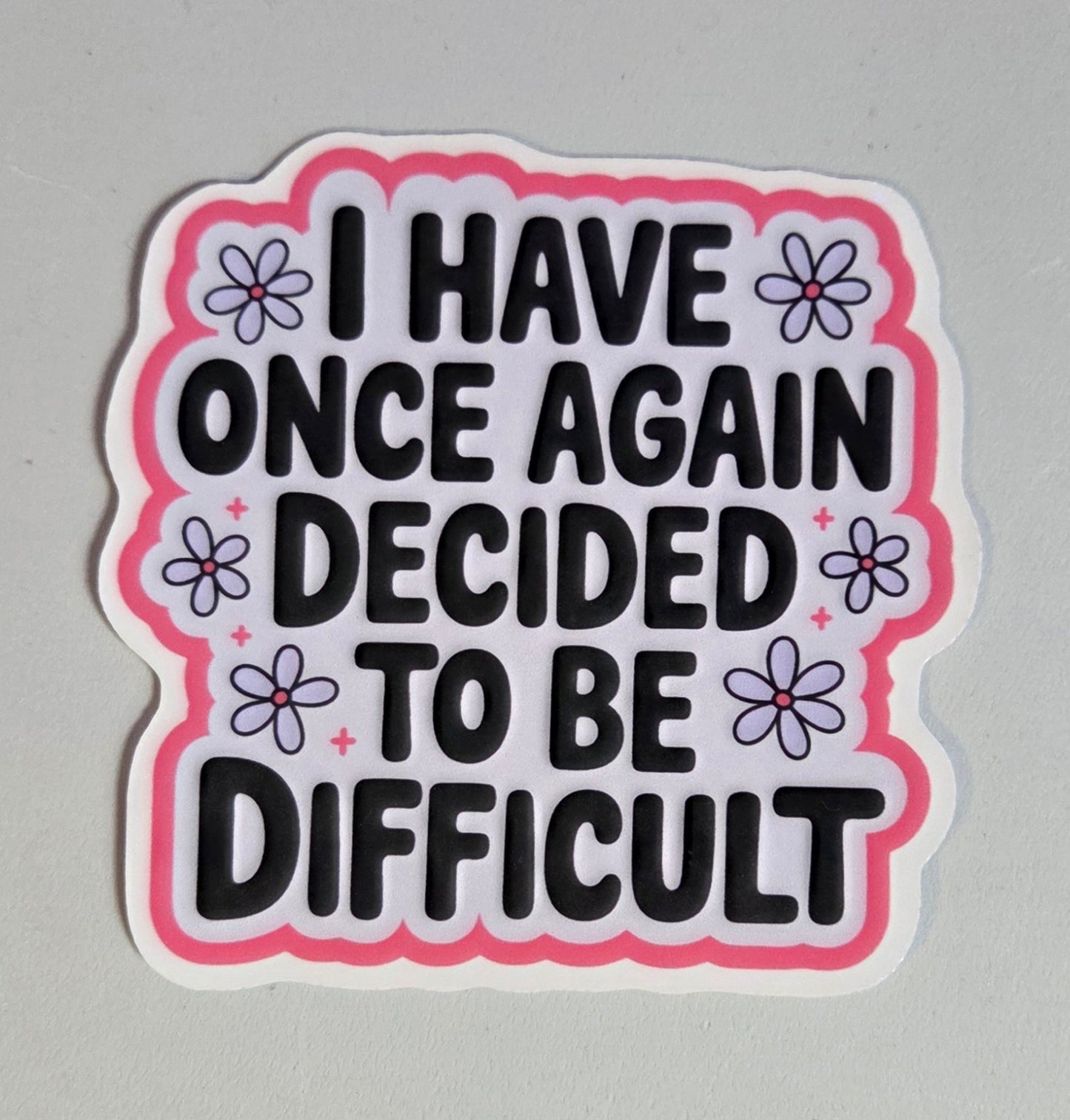 I Have Once Again Decided to Be Difficult Sticker