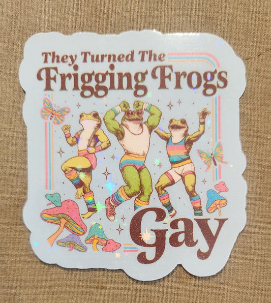 They Turned the Frigging Frogs Gay Sticker