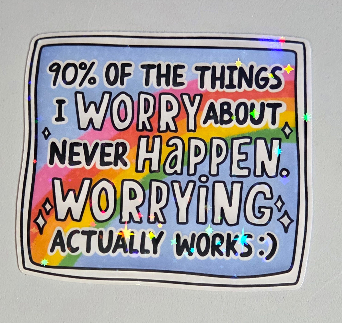 90% of the Things I Worry About Never Happen Worry Actually Works Sticker