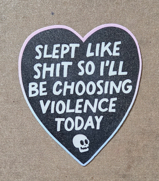 Slept Like Shit So I'll Be Choosing Violence Today Sticker