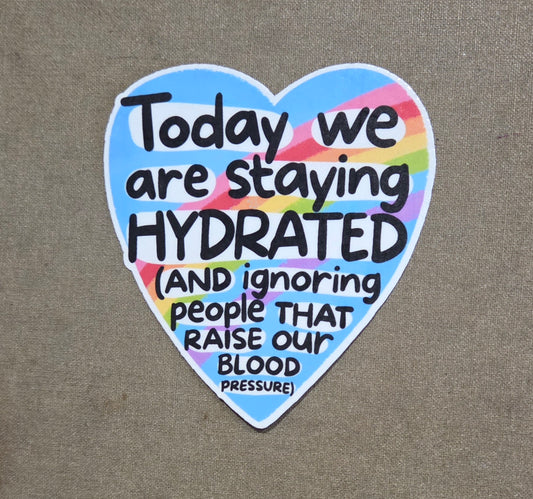 Today We Are Staying Hydrated (And Ignoring People That Raise Our Blood Pressure) Sticker