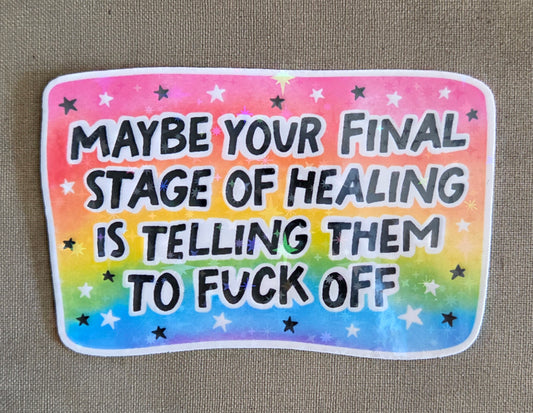 Maybe Your Final Stage of Healing is Telling Them to Fuck Off Sticker