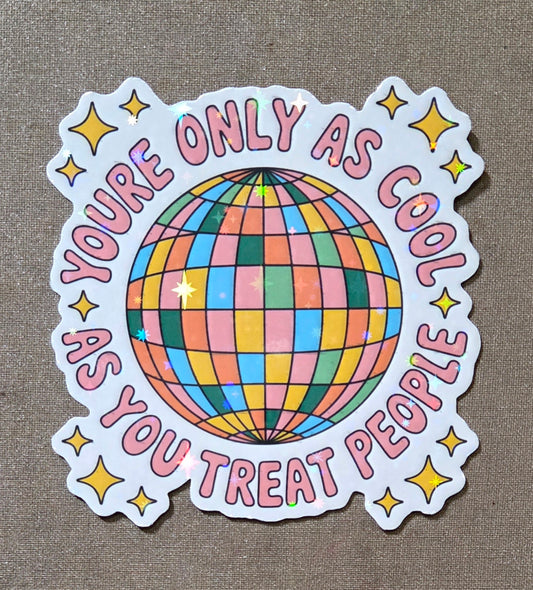 You're Only As Cool As You Treat People Sticker