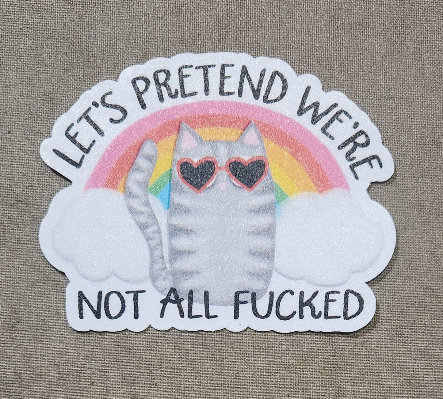Let's Pretend We're Not All Fucked Sticker
