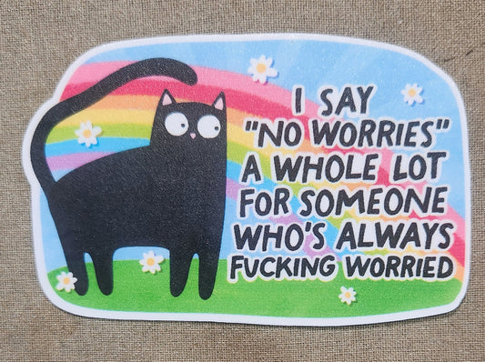 I Say "No Worries" a Whole Lot for Someone Who's Always Fucking Worried Sticker